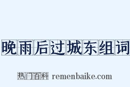 晚雨后过城东组词是什么意思的图片